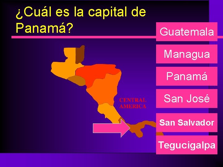 ¿Cuál es la capital de Panamá? Guatemala Managua Panamá San José San Salvador Tegucigalpa