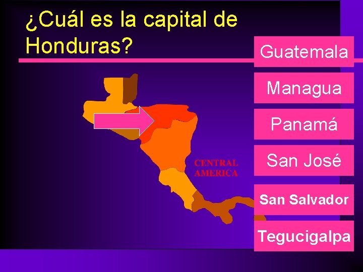 ¿Cuál es la capital de Honduras? Guatemala Managua Panamá San José San Salvador Tegucigalpa