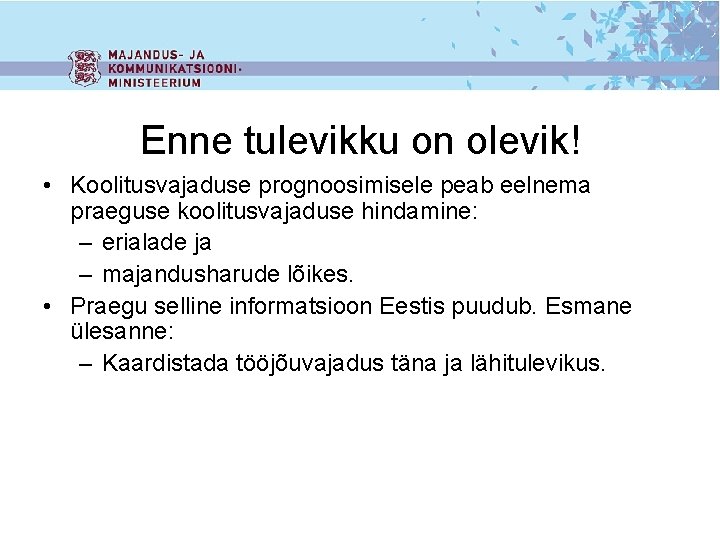 Enne tulevikku on olevik! • Koolitusvajaduse prognoosimisele peab eelnema praeguse koolitusvajaduse hindamine: – erialade