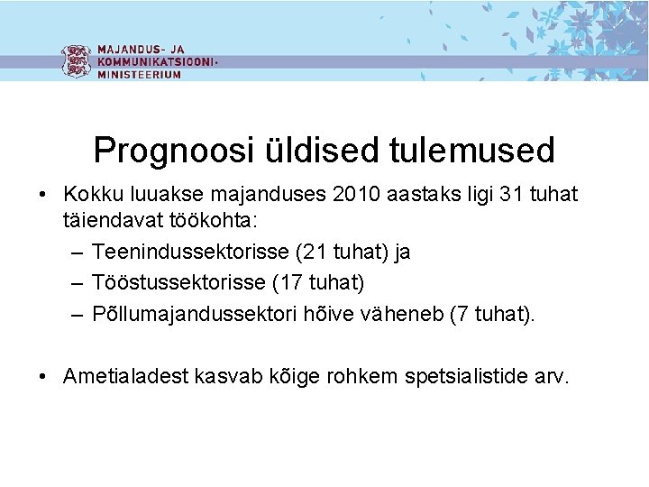 Prognoosi üldised tulemused • Kokku luuakse majanduses 2010 aastaks ligi 31 tuhat täiendavat töökohta: