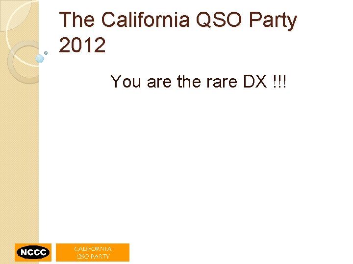 The California QSO Party 2012 You are the rare DX !!! 