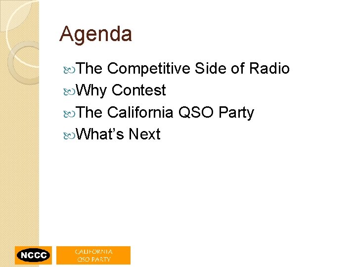 Agenda The Competitive Side of Radio Why Contest The California QSO Party What’s Next