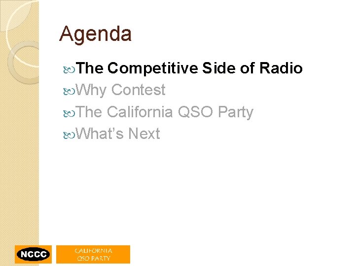 Agenda The Competitive Side of Radio Why Contest The California QSO Party What’s Next
