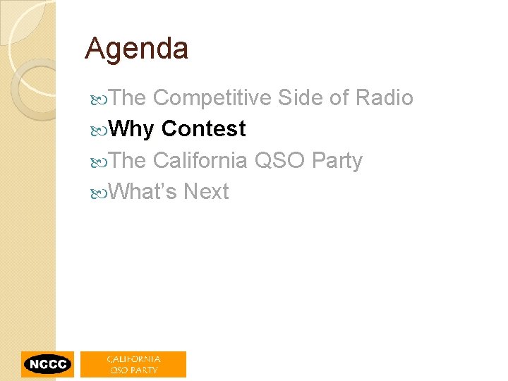 Agenda The Competitive Side of Radio Why Contest The California QSO Party What’s Next