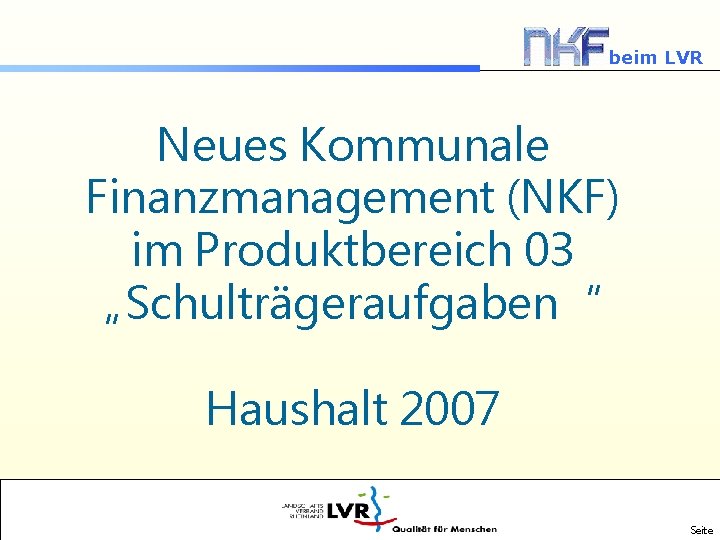 beim LVR Neues Kommunale Finanzmanagement (NKF) im Produktbereich 03 „Schulträgeraufgaben“ Haushalt 2007 Seite 