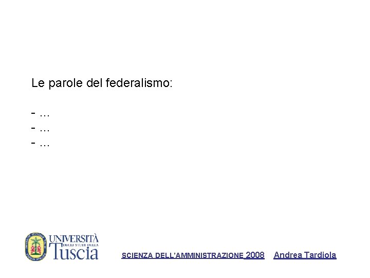 Le parole del federalismo: -… -… -… SCIENZA DELL’AMMINISTRAZIONE 2008 Andrea Tardiola 