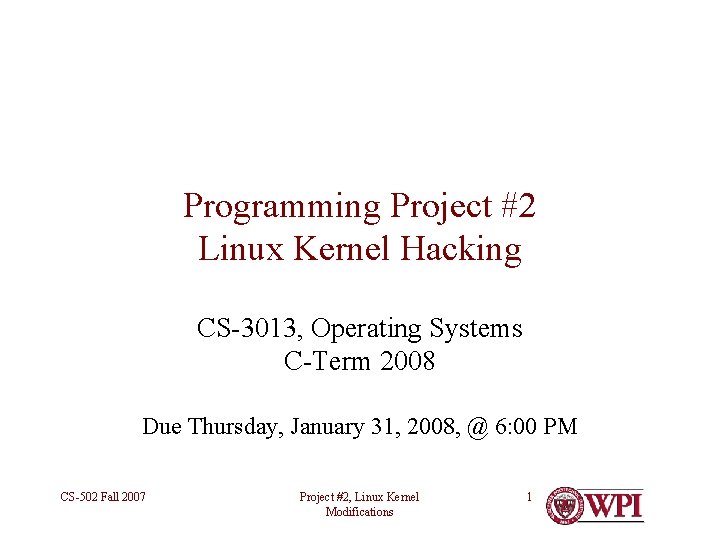 Programming Project #2 Linux Kernel Hacking CS-3013, Operating Systems C-Term 2008 Due Thursday, January