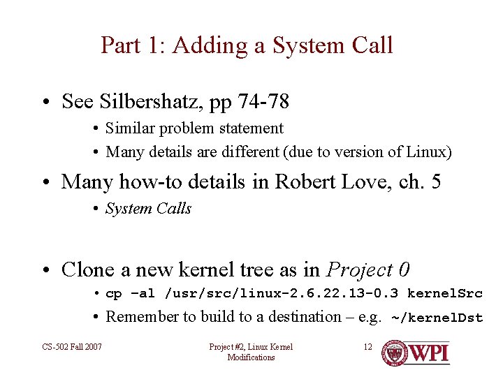 Part 1: Adding a System Call • See Silbershatz, pp 74 -78 • Similar