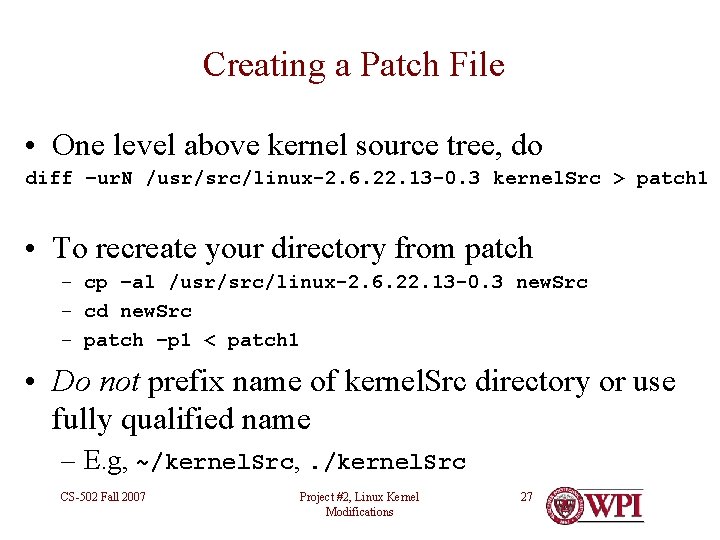 Creating a Patch File • One level above kernel source tree, do diff –ur.