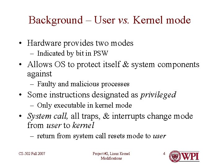 Background – User vs. Kernel mode • Hardware provides two modes – Indicated by
