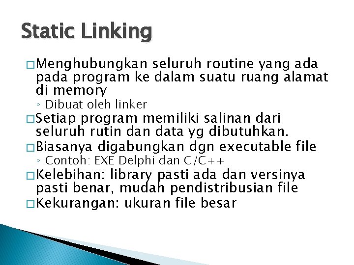 Static Linking � Menghubungkan seluruh routine yang ada program ke dalam suatu ruang alamat