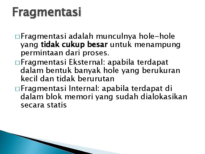 Fragmentasi � Fragmentasi adalah munculnya hole-hole yang tidak cukup besar untuk menampung permintaan dari