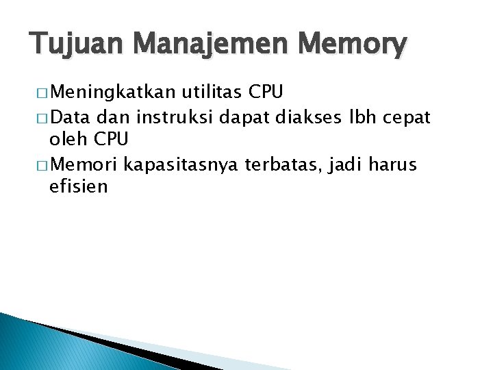 Tujuan Manajemen Memory � Meningkatkan utilitas CPU � Data dan instruksi dapat diakses lbh