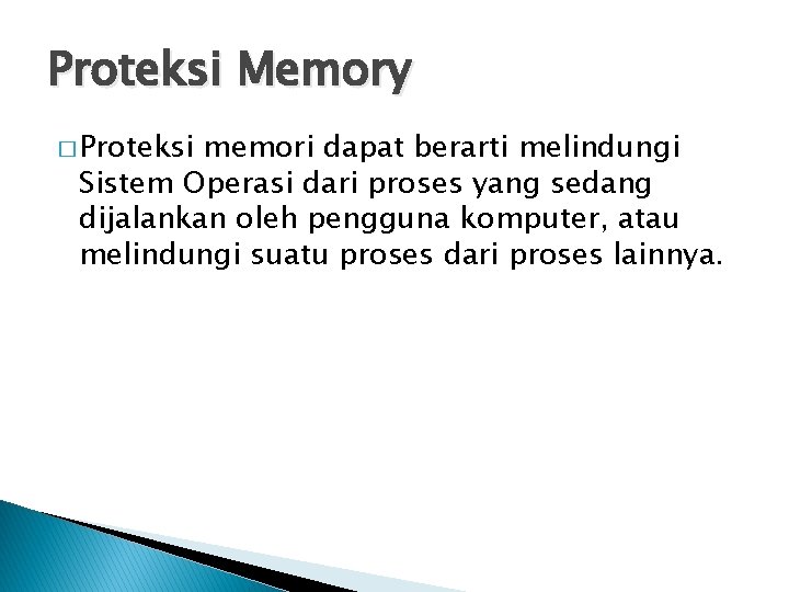 Proteksi Memory � Proteksi memori dapat berarti melindungi Sistem Operasi dari proses yang sedang