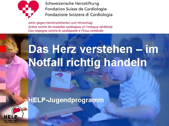 Das Herz verstehen – im Notfall richtig handeln HELP-Jugendprogramm © Schweizerische Herzstiftung 