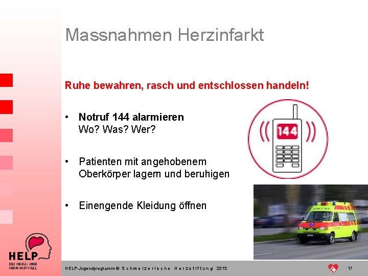 Massnahmen Herzinfarkt Ruhe bewahren, rasch und entschlossen handeln! • Notruf 144 alarmieren Wo? Was?