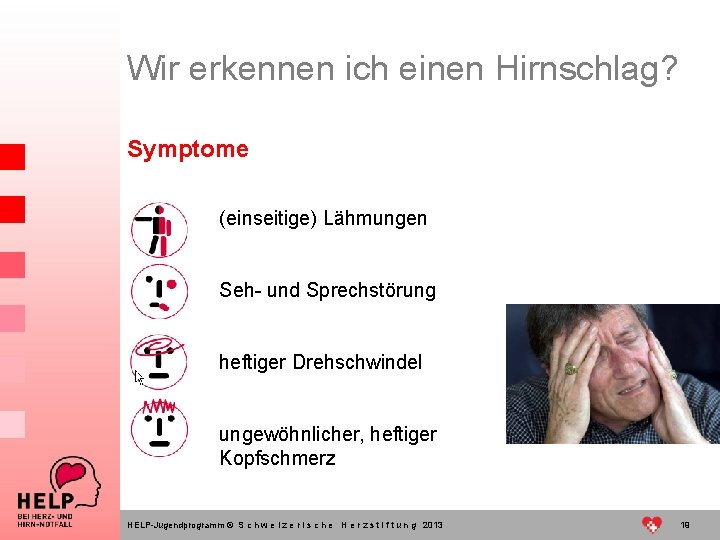 Wir erkennen ich einen Hirnschlag? Symptome (einseitige) Lähmungen Seh- und Sprechstörung heftiger Drehschwindel ungewöhnlicher,