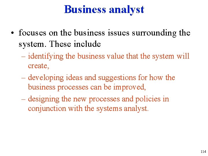 Business analyst • focuses on the business issues surrounding the system. These include – Business analyst • focuses on the business issues surrounding the system. These include –
