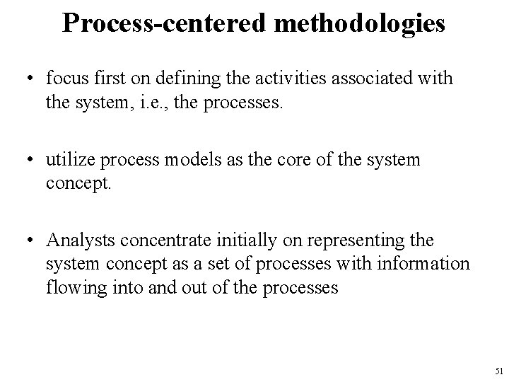 Process-centered methodologies • focus first on defining the activities associated with the system, i.