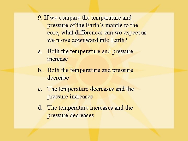 9. If we compare the temperature and pressure of the Earth’s mantle to the