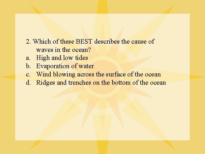 2. Which of these BEST describes the cause of waves in the ocean? a.