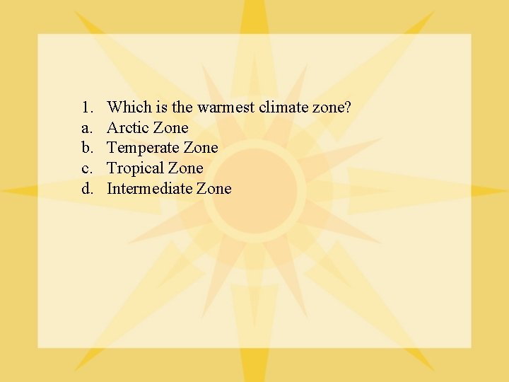 1. a. b. c. d. Which is the warmest climate zone? Arctic Zone Temperate