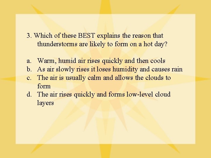 3. Which of these BEST explains the reason that thunderstorms are likely to form