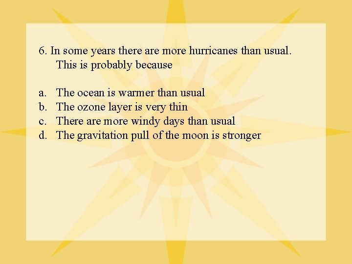 6. In some years there are more hurricanes than usual. This is probably because