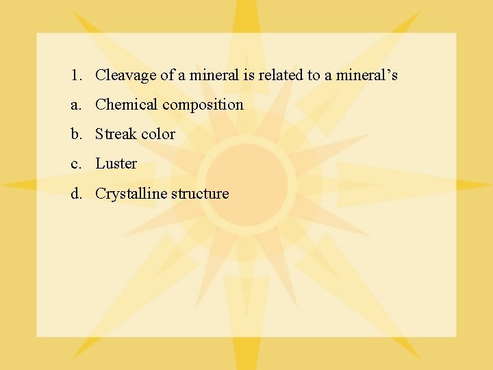 1. Cleavage of a mineral is related to a mineral’s a. Chemical composition b.