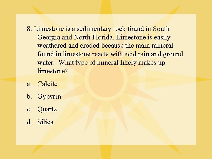 8. Limestone is a sedimentary rock found in South Georgia and North Florida. Limestone