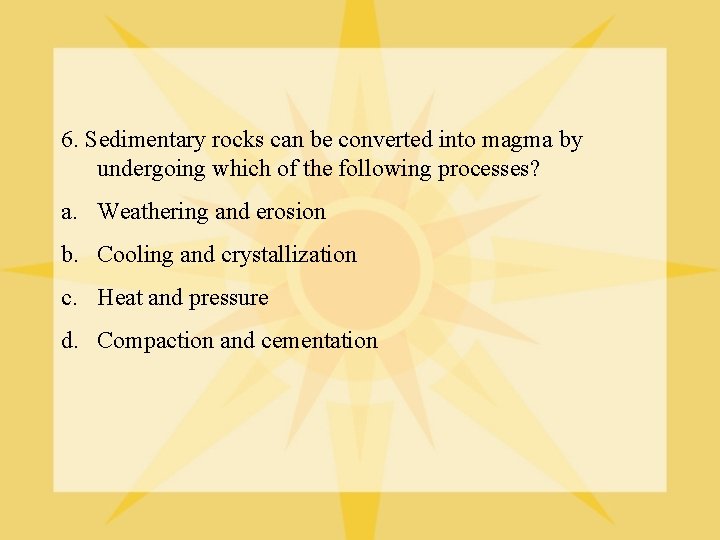 6. Sedimentary rocks can be converted into magma by undergoing which of the following