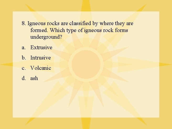 8. Igneous rocks are classified by where they are formed. Which type of igneous
