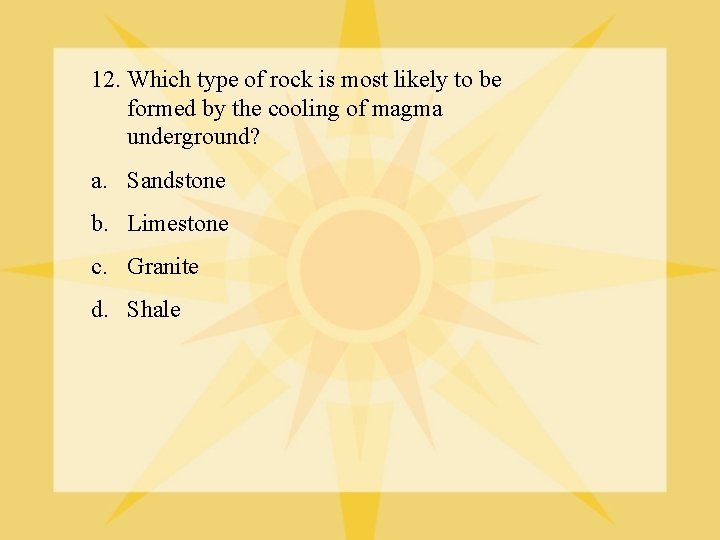 12. Which type of rock is most likely to be formed by the cooling