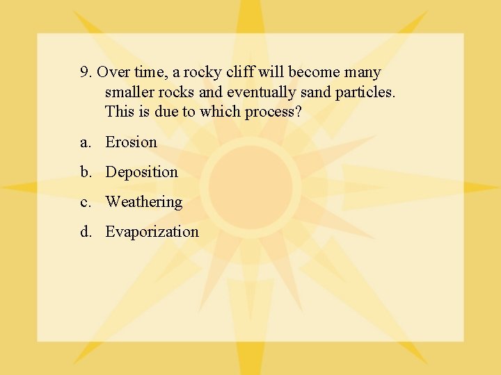 9. Over time, a rocky cliff will become many smaller rocks and eventually sand