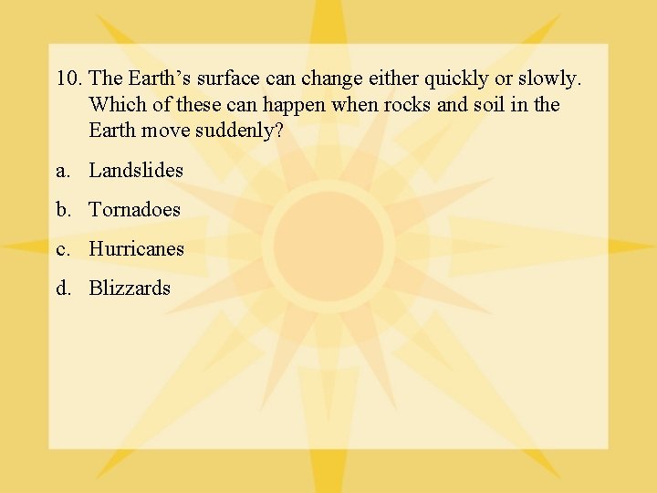 10. The Earth’s surface can change either quickly or slowly. Which of these can
