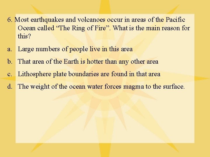 6. Most earthquakes and volcanoes occur in areas of the Pacific Ocean called “The
