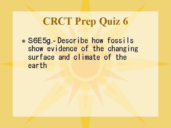 CRCT Prep Quiz 6 l S 6 E 5 g. - Describe how fossils