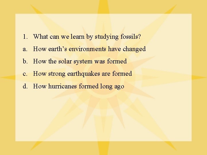 1. What can we learn by studying fossils? a. How earth’s environments have changed