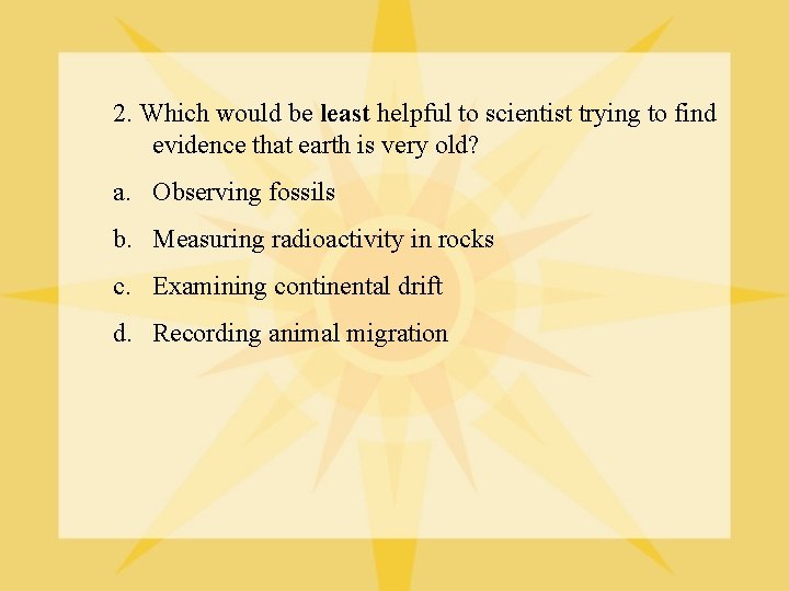 2. Which would be least helpful to scientist trying to find evidence that earth