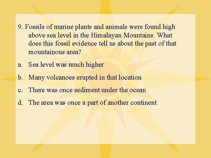 9. Fossils of marine plants and animals were found high above sea level in