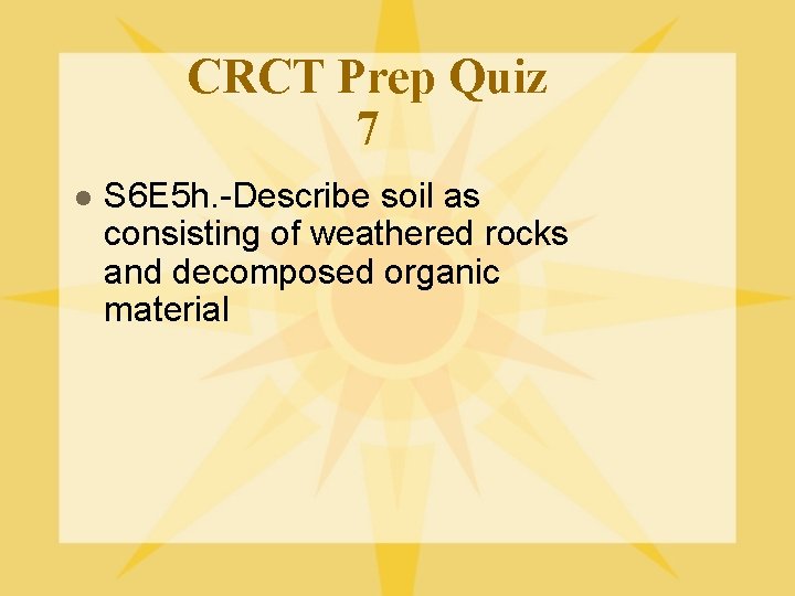 CRCT Prep Quiz 7 l S 6 E 5 h. -Describe soil as consisting