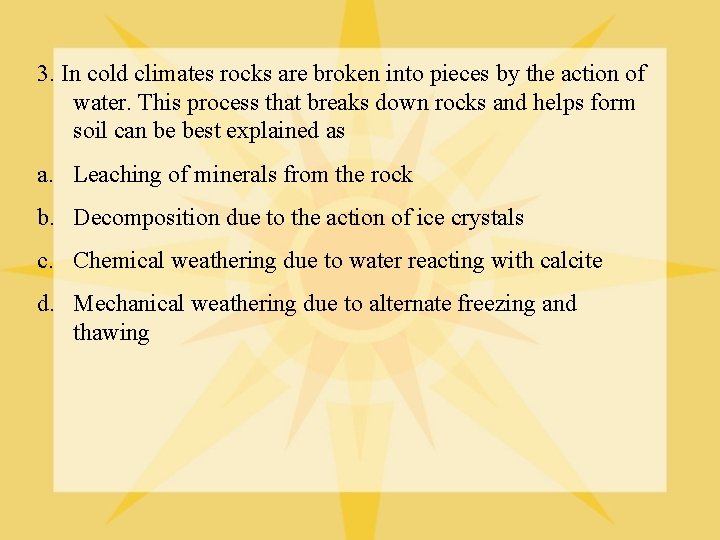 3. In cold climates rocks are broken into pieces by the action of water.