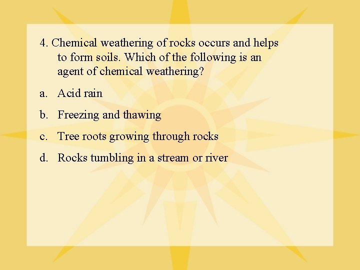 4. Chemical weathering of rocks occurs and helps to form soils. Which of the