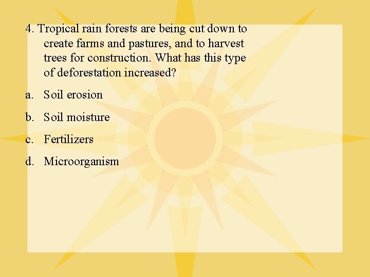 4. Tropical rain forests are being cut down to create farms and pastures, and