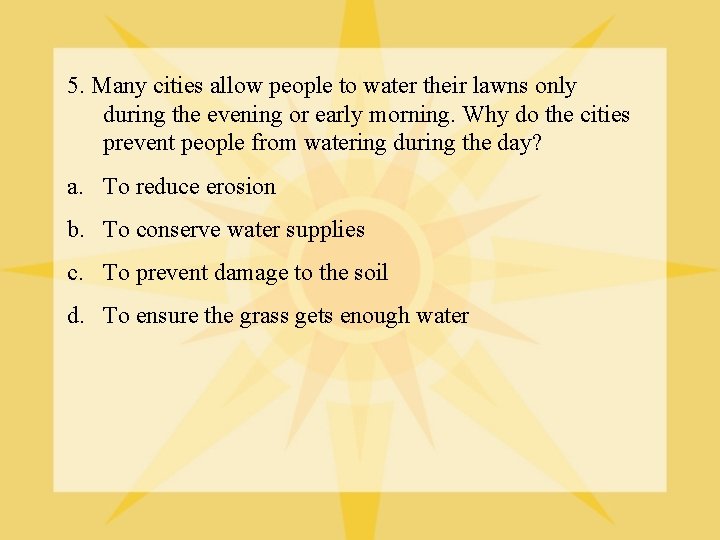 5. Many cities allow people to water their lawns only during the evening or