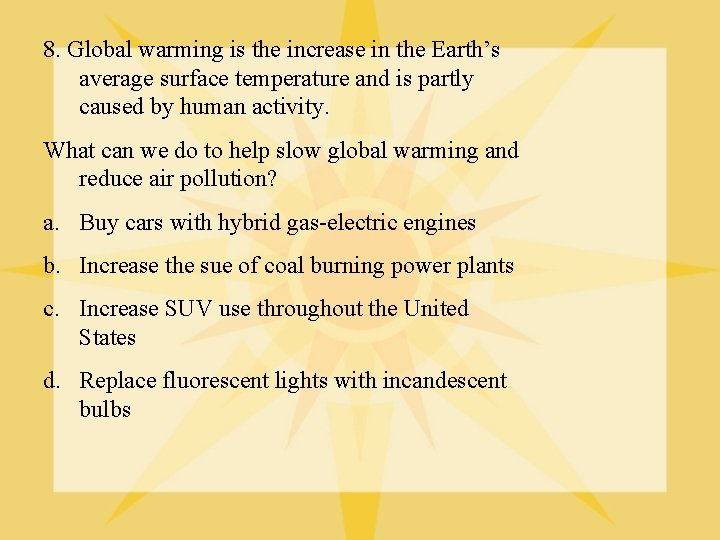 8. Global warming is the increase in the Earth’s average surface temperature and is