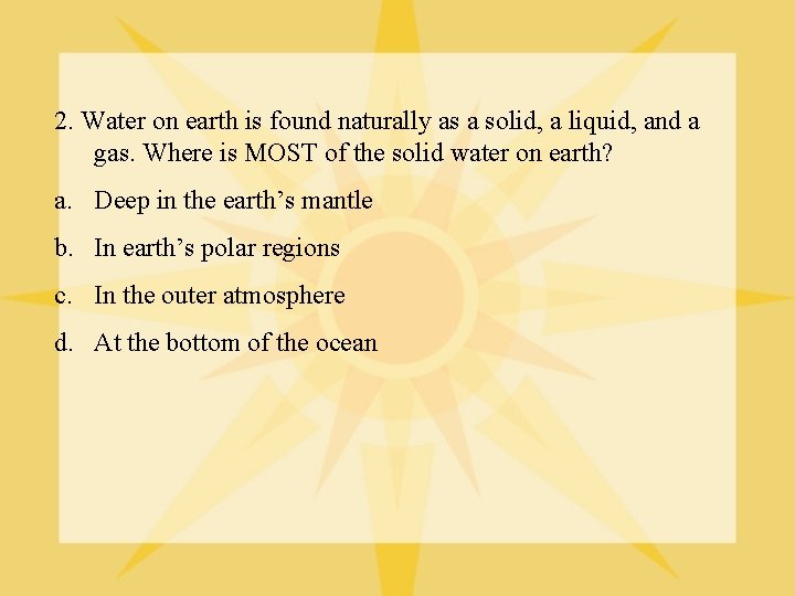 2. Water on earth is found naturally as a solid, a liquid, and a