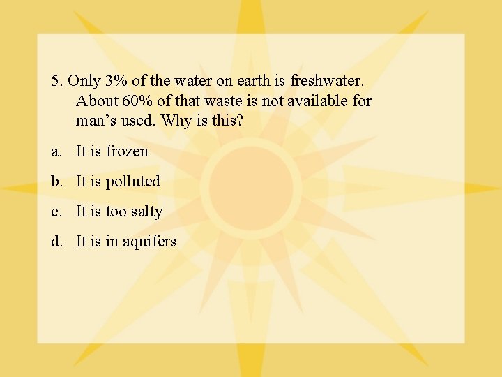 5. Only 3% of the water on earth is freshwater. About 60% of that