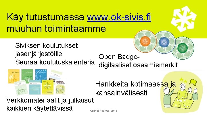 Käy tutustumassa www. ok-sivis. fi muuhun toimintaamme Siviksen koulutukset jäsenjärjestöille. Open Badge. Seuraa koulutuskalenteria!
