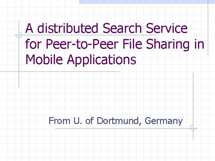 A distributed Search Service for Peer-to-Peer File Sharing in Mobile Applications From U. of